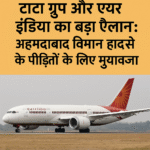 टाटा ग्रुप और एयर इंडिया का बड़ा ऐलान: अहमदाबाद विमान हादसे के पीड़ितों के लिए मुआवजा